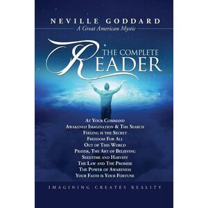 Neville Goddard: The Complete Reader -- Neville Goddard
